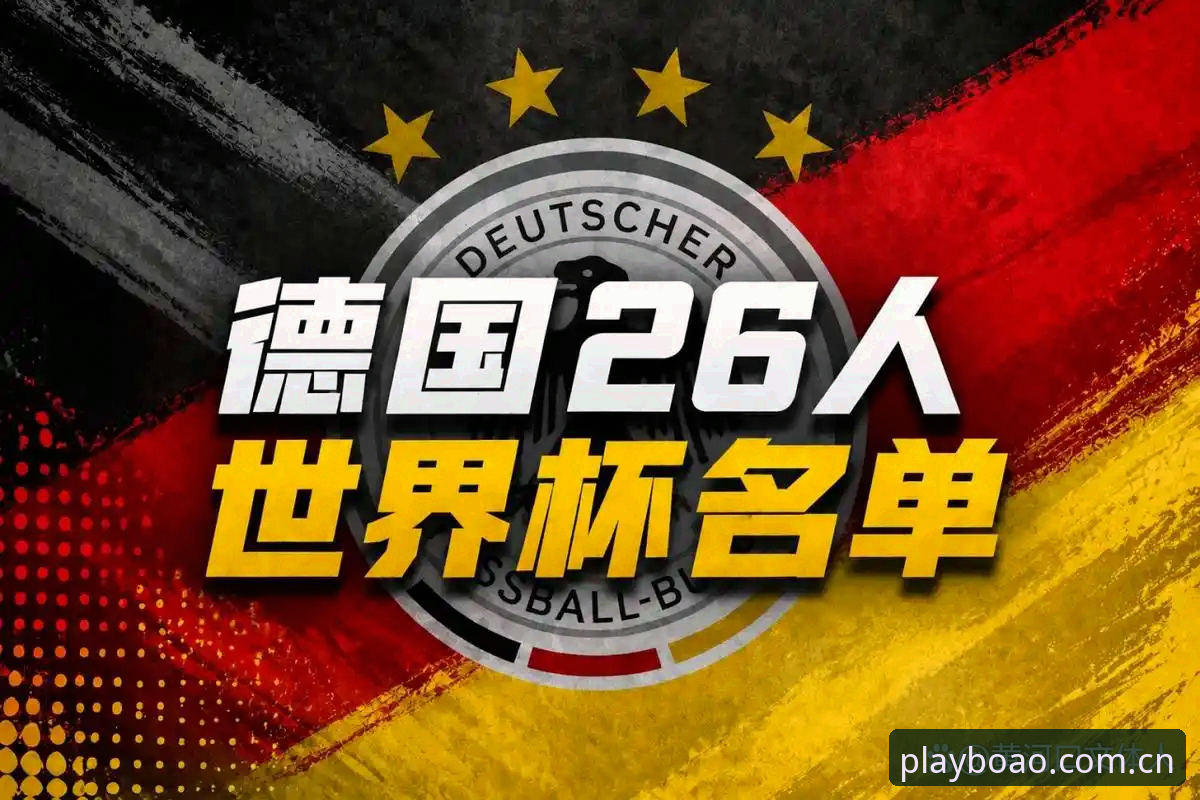 德国队世界杯大名单解析教程：诺伊尔回归与卡尔入围的深度解读